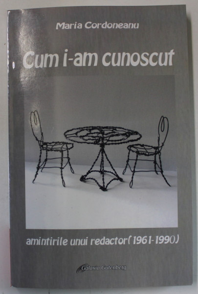 CUM I-AM CUNOSCUT de MARIA CORDONEANU , AMINTIRILE UNUI REDACTOR ( 1961 - 1990  ) , APARUTA 2011