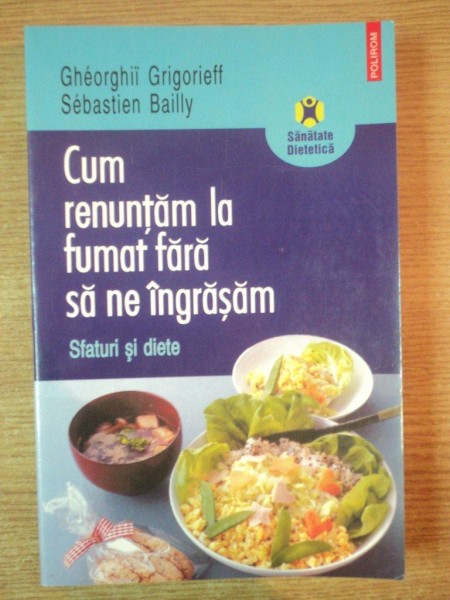 CUM RENUNTAM LA FUMAT FARA SA NE INGRASAM , SFATURI SI DIETE de GHEORGHII GRIGORIEFF , SEBASTIEN BAILLY