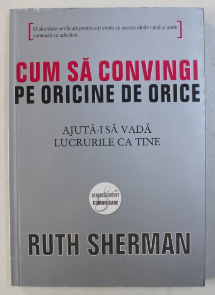 CUM SA CONVINGI PE ORICINE DE ORICE - AJUTA - I SA VADA LUCRURILE CA TINE de RUTH SHERMAN , 2008