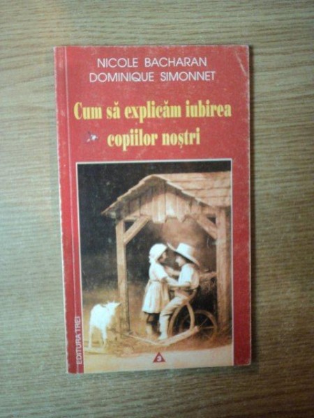 CUM SA EXPLICAM IUBIREA COPIILOR NOSTRI de NICOLE BACHARAN , DOMINIQUE SIMONNET , 2000