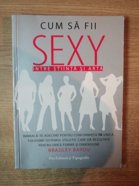 CUM SA FII SEXY INTRE STIINTA SI ARTA de BRADLEY BAYOU , ilustratii de CHANELLE EMBREY , 2007