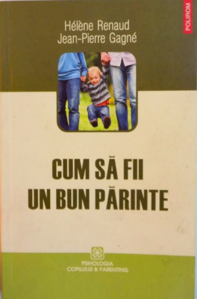 CUM SA FII UN BUN PARINTE de HELENE RENAUD, JEAN-PIERRE GAGNE, 2010