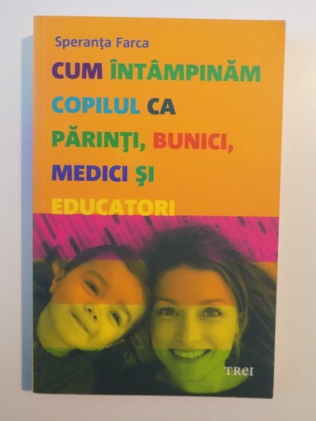 CUM SA INTAMPINAM COPILUL CA PARINTI , BUNICI , MEDICI SI EDUCATORI , GANDURI PSIHANALITICE DESPRE EDUCATIA TIMPURIE de SPERANTA FARCA , 2010