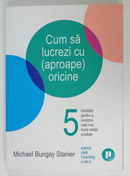 CUM SA LUCREZI CU  ( APROAPE )  ORICINE de MICHAEL BUNGAY STANIER , 2023