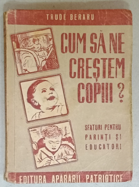 CUM SA NE CRESTEM COPIII ? SFATURI PENTRU PARINTI SI EDUCATORI de TRUDE BERARU , 1945