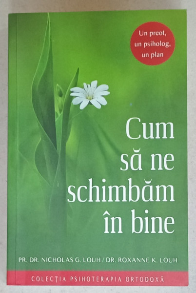 CUM SA NE SCHIMBAM IN BINE de NICHOLAS G. LOUH si ROXANNE K. LOUH , COLECTIA ' PSIHOTERAPIA ORTODOXA ' , 2022