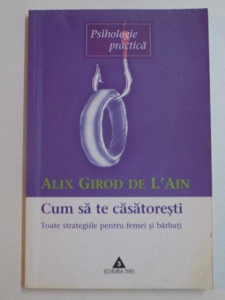 CUM SA TE CASATORESTI TOATE STRATEGIILE PENTRU FEMEI SI BARBATI de ALIX GIROD DE L'AIN , BUCURESTI 2003