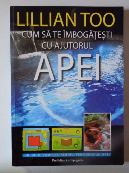 CUM SA TE IMBOGATESTI CU AJUTORUL APEI de LILLIAN TOO , 2007 * PREZINTA HALOURI APA