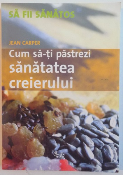 CUM SA-TI PASTREZI SANATATEA CREIERULUI de JEAN CARPER , 2006