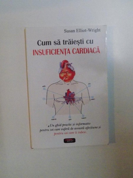 CUM SA TRAIESTI CU INSUFICIENTA CARDIACA , UN GHID PRACTIC SI INFORMATIV PENTRU CEI CARE SUFERA DE ACEASTA AFECTIUNE SI PENTRU CEI CARE II IUBESC de SUSAN ELLIOT - WRIGHT , 2007 * PREZINTA SUBLINIERI