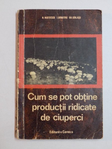 CUM SE POT OBTINE PRODUCTII RIDICATE DE CIUPERCI de N.MATEESCU...GH. GIRLASU 1971