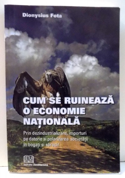 CUM SE RUINEAZA O ECONOMIE NATIONALA de DIONYSIUS FOTA , 2007