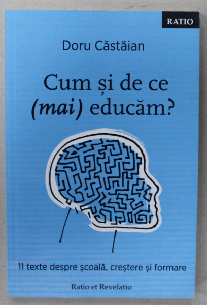 CUM SI DE CE ( MAI ) EDUCAM ? , 11 TEXTE DESPRE SCOALA , CRESTERE SI FORMARE de DORU CASTAIAN , 2018