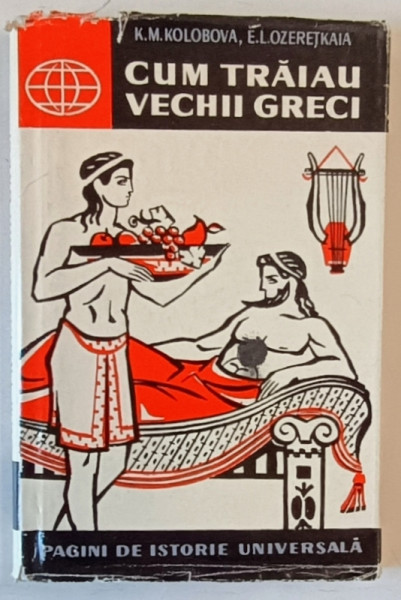 CUM TRAIAU VECHII GRECI de K. M.. KOLOBOVA si E. L. OZERETKAIA , 1961 *EDITIE CARTONATA