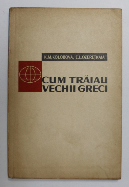 CUM TRAIAU VECHII GRECI de K.M. KOLOBOVA  SI E.L. OZERETKAIA