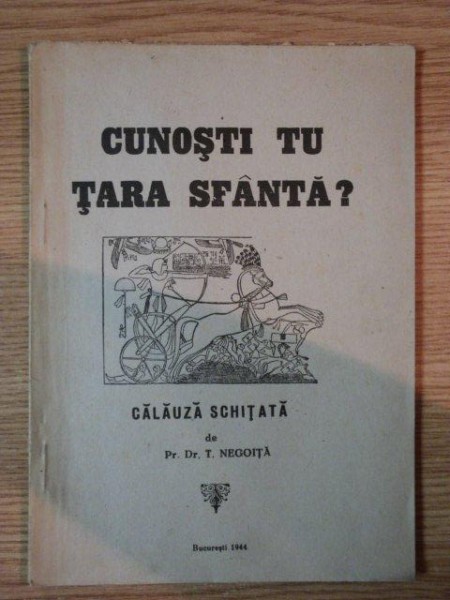 CUNOSTI TU TARA SFANTA? SCHITA CALAUZA de T. NEGOITA , 1944