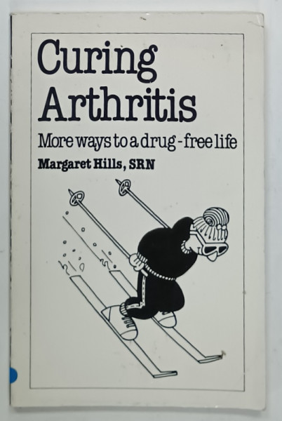 CURING ARTHRITIS , MORE WAY TO A DRUG - FREE LIFE by MARGARET HILLS , 1991