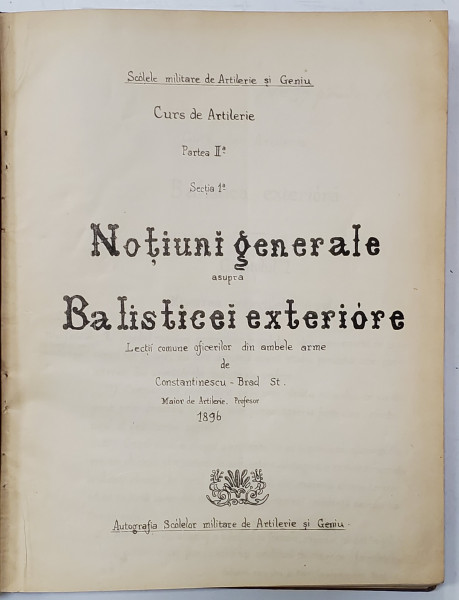 CURS DE ARTILERIE , PARTEA A - II -A : NOTIUNI GENERALE ASUPRA BALISTICEI EXTERIOARE , LECTII de CONSTANTINESCU - BRAD , 1896