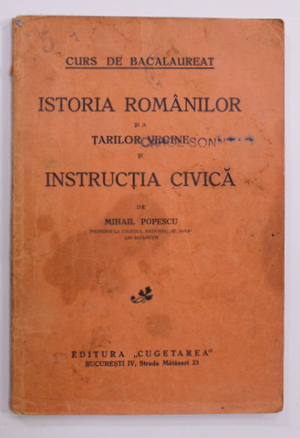 CURS DE BACALAUREAT - ISTORIA ROMANILOR SI A TARILOR VECINE SI INSTRUCTIA CIVICA de MIHAIL POPESCU , EDITIE INTERBELICA , PREZINTA PETE , URME DE UZURA S INSEMNARI CU CERNEALA *