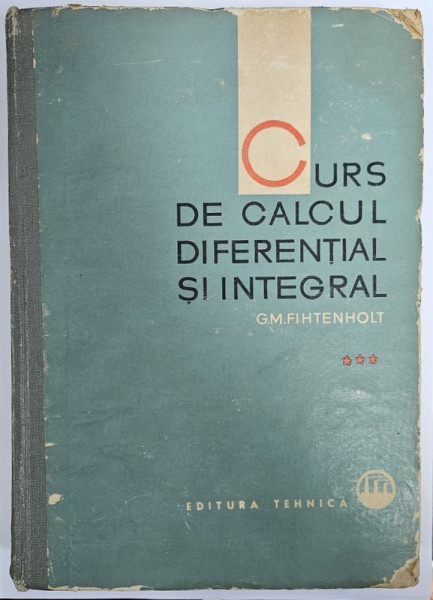 CURS DE CALCUL DIFERENTIAL SI INTEGRAL de G.M. FIHTENHOLT, VOL 3 , 1965 * PREZINTA URME DE UZURA