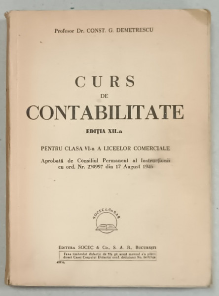 CURS DE CONTABILITATE , PENTRU CLASA VI -A A LICEELOR COMERCIALE de CONST. G. DEMETRESCU , 1946