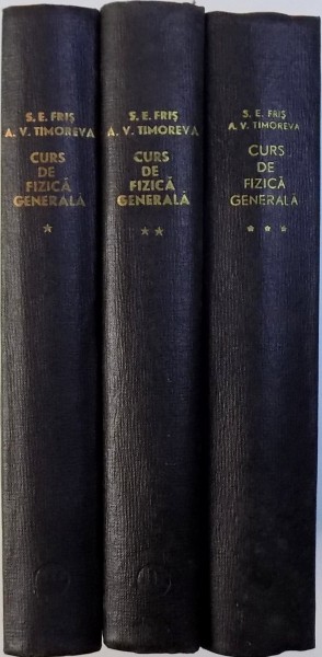 CURS DE FIZICA GENERALA , VOL I - III de S. E. FRIS , A. V. TIMOREVA