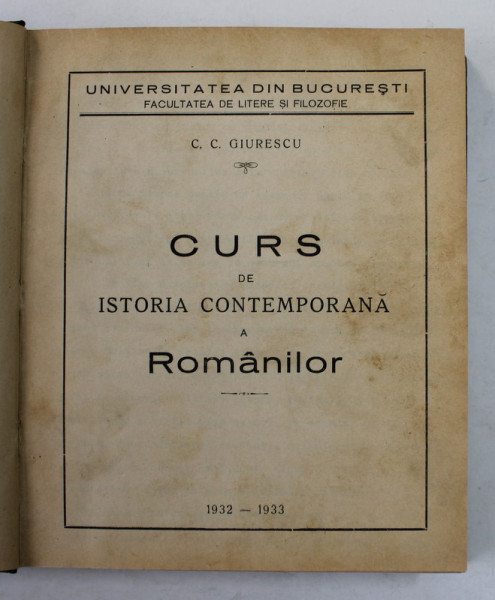 CURS DE ISTORIA CONTEMPORANA A ROMANILOR de C.C. GIURESCU , 1932 - 1933