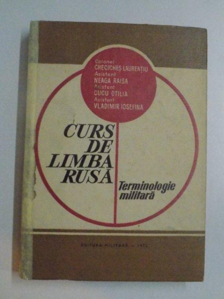 CURS DE LIMBA RUSA , TERMINOLOGIE MILITARA de CHECICHES LAURENTIU , CUCU OTILIA , VLADIMIR IOSEFINA , 1972