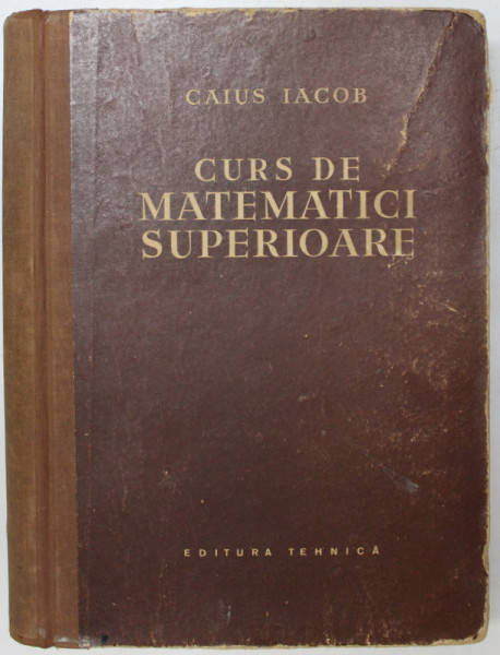 CURS DE MATEMATICI SUPERIOARE de CAIUS IACOB , 1957