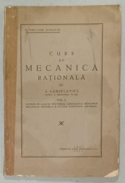 CURS DE MECANICA RATIONALA de S. SANIELEVICI , VOLUMUL I , 1929, COTOR LIPIT CU SCOTCH *