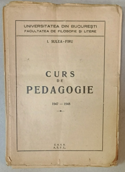 CURS DE PEDAGOGIE  1947 -1948 de I. SULEA - FIRU , VOLUM NELEGAT , FORMAT DIN FASCICULE NELEGATE , APARUT 1947