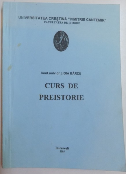 CURS DE PREISTORIE de CONF. UNIV. DR. LIGIA BARZU , 2005