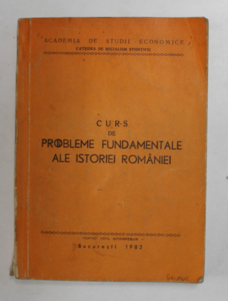 CURS DE PROBLEME FUNDAMENTALE ALE ISTORIEI ROMANIEI , PENTRU UZUL STUDENTILOR , A.S.E. , 1982, SUBLINIATA CU PIXUL *