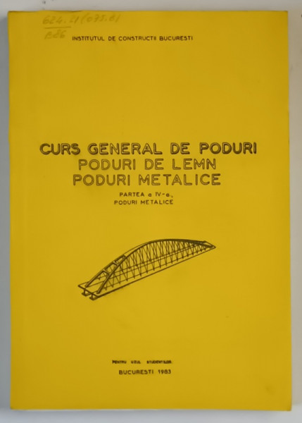 CURS GENERAL DE PODURI , PODURI DE LEMN , PODURI METALICE , PARTEA A IV - A , PODURI METALICE , PENTRU UZUL STUDENTILOR de IOAN BUICA si EDGAR BUIU ,1983