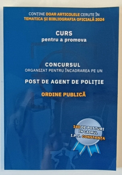 CURS PENTRU A PROMOVA , CONCURSUL ORGANIZAT PENTRU INCADRAREA PE UN POST DE AGENT DE POLITIE , ORDINE PUBLICA , 2024