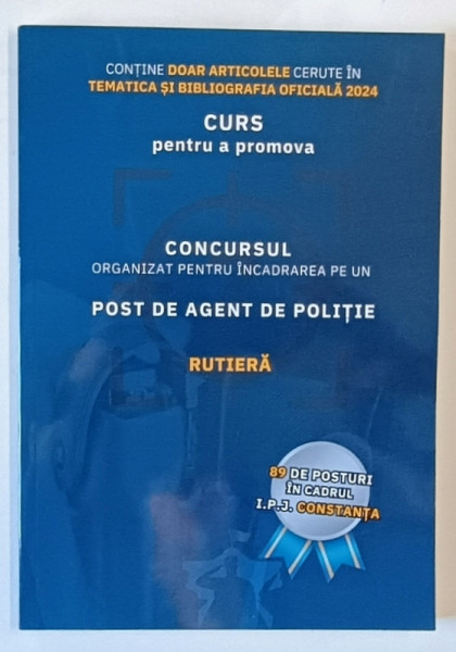 CURS PENTRU A PROMOVA , CONCURSUL ORGANIZAT PENTRU INCADRAREA PE UN POST DE AGENT DE POLITIE , RUTIERA , 2024