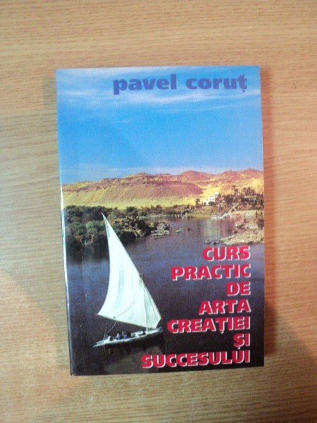 CURS PRACTIC DE ARTA CREATIEI SI SUCCESULUI de PAVEL CORUT 1997