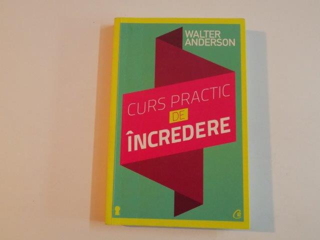 CURS PRACTIC DE INCREDERE de WALTER ANDERSON , EDITIA A II - A , 2013