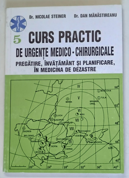 CURS PRACTIC DE URGENTE MEDICO - CHIRURGICALE , PREGATIRE , INVATAMANT SI PLANIFICARE IN MEDICINA DE DEZASTRE , VOLUMUL V  de NICOLAE STEINER si DAN MANASTIREANU , 1998