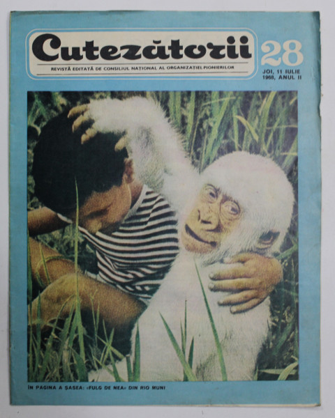 CUTEZATORII , REVISTA EDITATA DE CONSILIUL NATIONAL AL ORGANIZATIEI PIONIERILOR , NR . 28 , ANUL II , 11 IULIE 1968