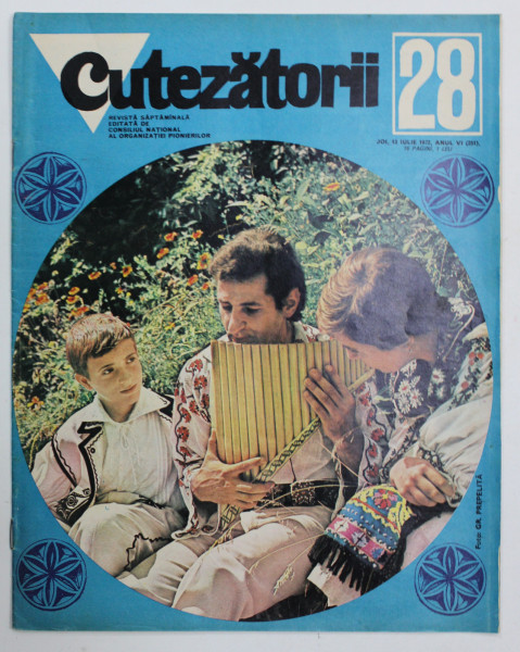 CUTEZATORII , REVISTA EDITATA DE CONSILIUL NATIONAL AL ORGANIZATIEI PIONIERILOR , NR . 28 , ANUL VI , 13 IULIE 1972