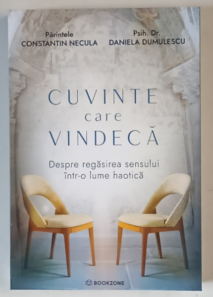 CUVINTE CARE VINDECA , DESPRE REGASIREA SENSULUI INTR - O LUME HAOTICA de CONSTANTIN NECULA si DANIELA DUMULESCU , 2025