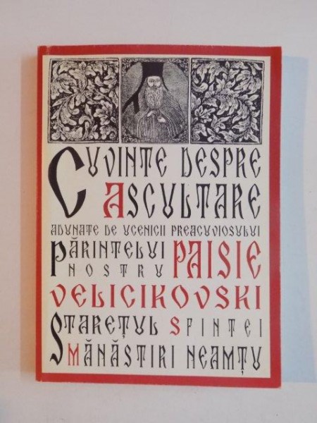 CUVINTE DESPRE ASCULTARE , PUBLICATE DE UCENICII CUVIOSULUI PAISIE STARETUL LA MANASTIREA NEAMTU IN ANUL 1817 , DATE ACUM PE SLOVA NOUA SI GRAI INDREPTAT de VIRGIL CANDEA , 1997