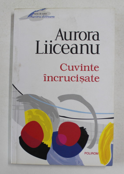 CUVINTE INCRUCISATE de AURORA LIICEANU , 2012