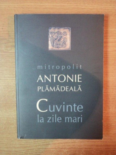 CUVINTE LA ZILE MARI de ANTONIE PLAMADEALA , Bucuresti