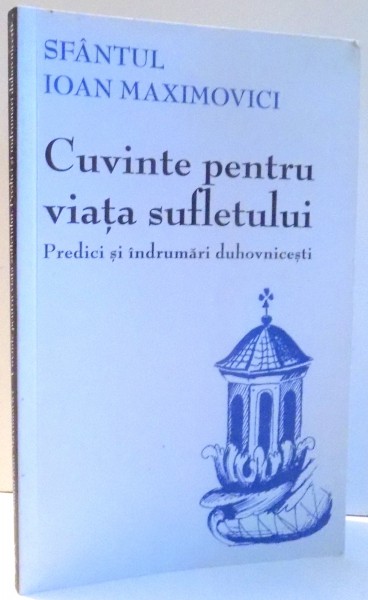 CUVINTE PENTRU VIATA SUFLETULUI, PREDICI SI INDRUMARI DUHOVNICESTI de SFANTUL IOAN MAXIMOVICI , 2016