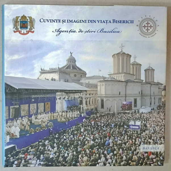 CUVINTE SI IMAGINI DIN VIATA BISERICII , AGENTIA DE STIRI BASILICA , ALBUM DE PREZENTARE , 2013