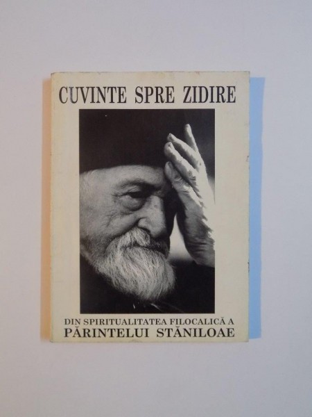 CUVINTE SPRE ZIDIRE , 300 DE CAPETE DUHOVNICESTI DIN INTELEPCIUNEA FILOCALICA A PARNTELUI STANILOAE , CULESE DE IGNATIE MONAHUL 1995