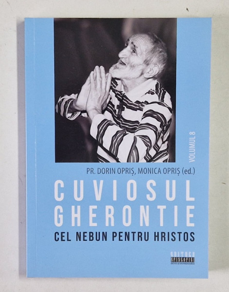 CUVIOSUL GHERONTIE CEL NEBUN PENTRU HRISTOS , VOLUMUL VIII , editie de DORIN OPRIS si MONICA OPRIS , 2025