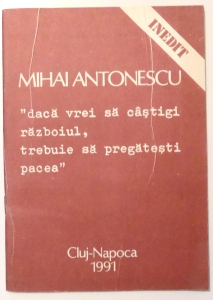 DACA VREI SA CASTIGI RAZBOIUL , TREBUIE SA PREGATESTI PACEA de MIHAI ANTONESCU , 1991